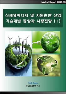 신재생에너지 및 자원순환 산업 기술개발 동향과 시장전망 (Ⅰ)