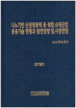 나노기반 신 성장동력 융.복합 소재산업 응용기술 현황과 발전방향 및 시장전망
