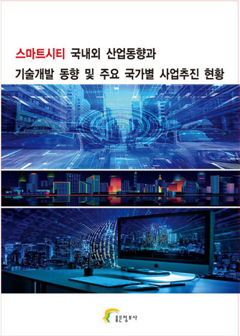 스마트시티 국내외 산업동향과 기술개발 동향 및 주요 국가별 사업추진 현황
