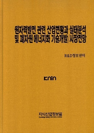 원자력발전 관련 산업현황과 실태분석 및 폐자원 에너지화 기술개발/시장전망