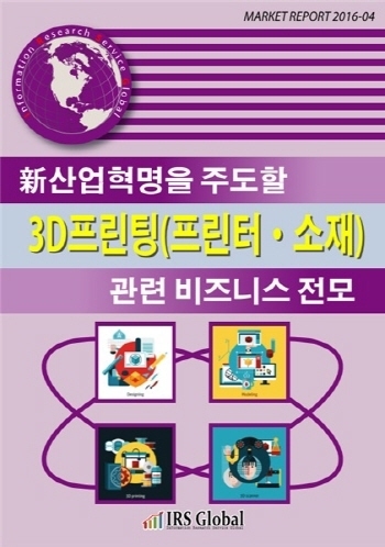 新산업혁명을 주도할 3D프린팅(프린터, 소재) 관련 비즈니스 전모